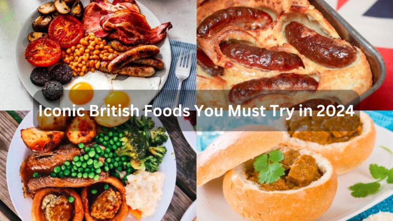 Iconic British Foods You Must Try in 2024